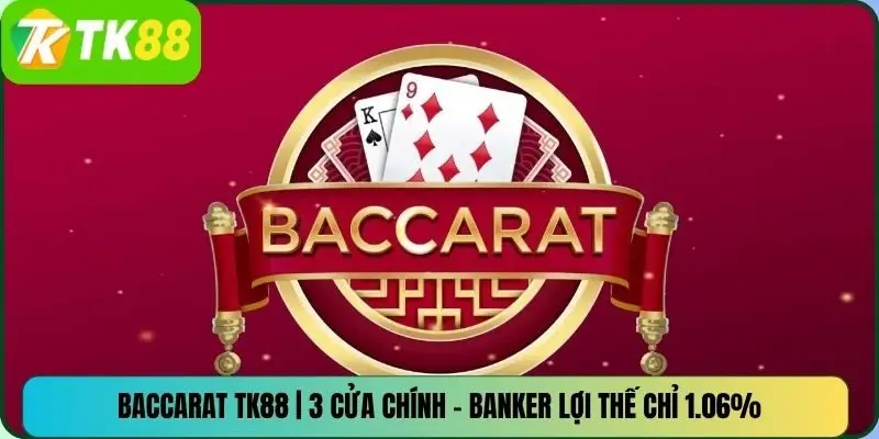 Baccarat TK88 | 3 cửa chính – Banker lợi thế chỉ 1.06%