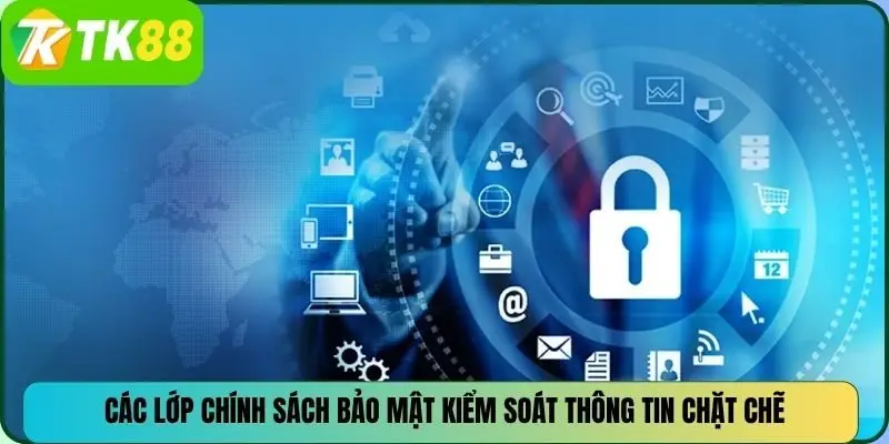 Các lớp chính sách bảo mật kiểm soát thông tin chặt chẽ