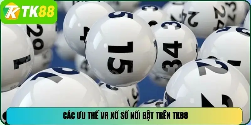 Các ưu thế VR Xổ số nổi bật trên TK88