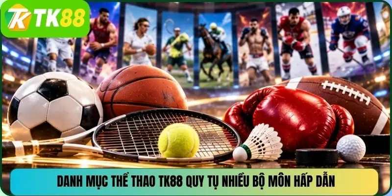 Danh mục thể thao TK88 quy tụ nhiều bộ môn hấp dẫn