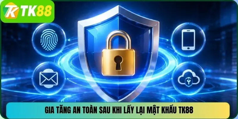 Gia tăng an toàn sau khi lấy lại mật khẩu TK88
