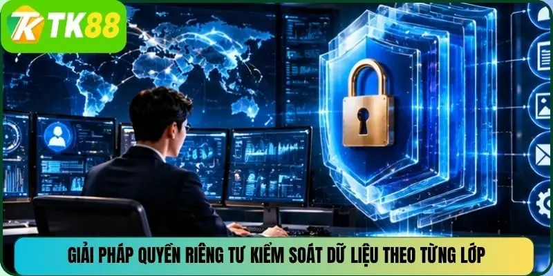 Giải pháp quyền riêng tư kiểm soát dữ liệu theo từng lớp