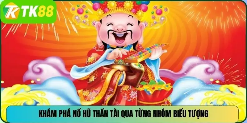 Khám phá nổ hũ thần tài qua từng nhóm biểu tượng