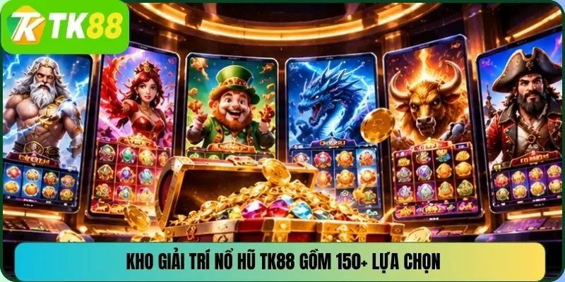 Kho giải trí nổ hũ TK88 gồm 150+ lựa chọn