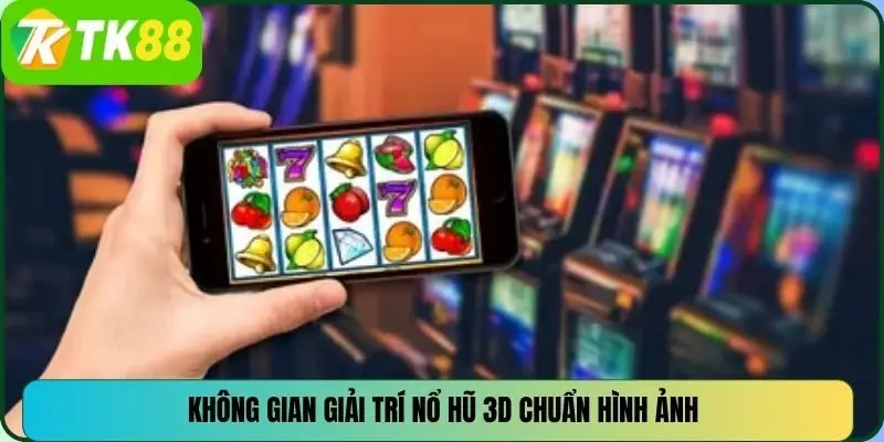 Không gian giải trí nổ hũ 3D chuẩn hình ảnh
