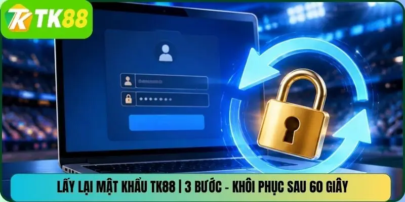 Lấy Lại Mật Khẩu TK88 | 3 Bước – Khôi Phục Sau 60 Giây