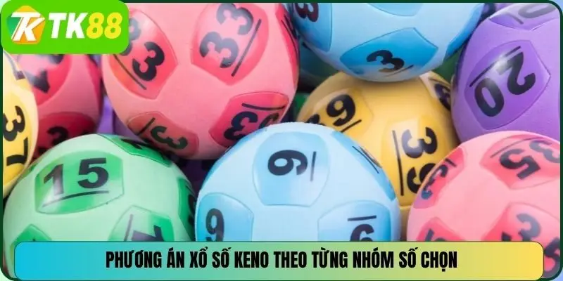 Phương án Xổ Số KENO theo từng nhóm số chọn