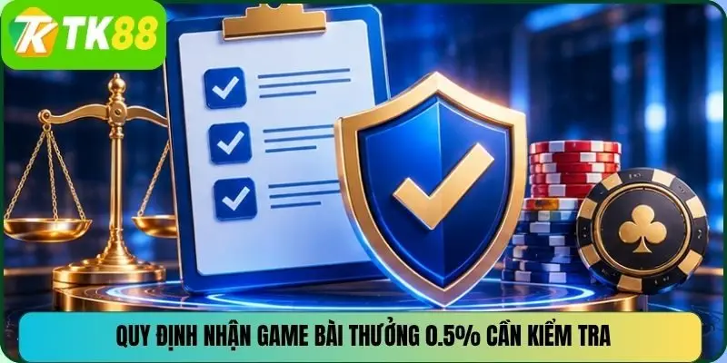Quy định nhận Game bài thưởng 0.5% cần kiểm tra