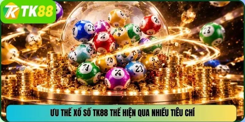 Ưu thế xổ số TK88 thể hiện qua nhiều tiêu chí