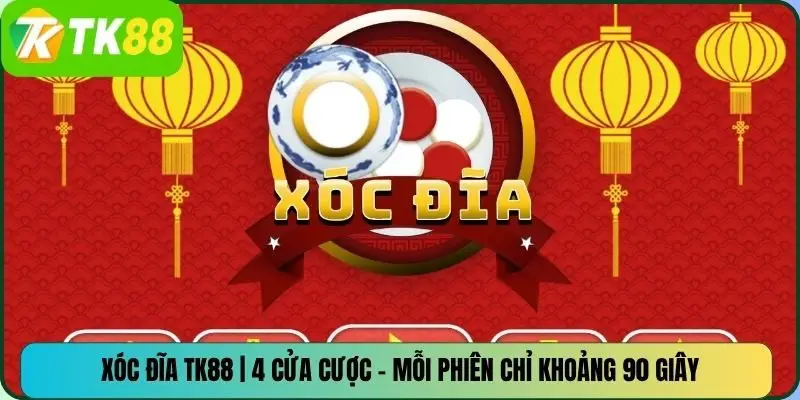 Xóc Đĩa TK88 | 4 Cửa Cược – Mỗi Phiên Chỉ Khoảng 90 Giây